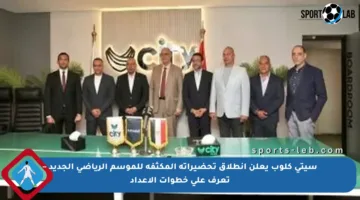 سيتي كلوب يعلن انطلاق تحضيراته المكثفة للموسم الرياضي الجديد – تعرف على خطوات الإعداد